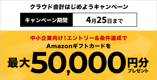 クラウド会計はじめようキャンペーン 4月25日まで 中小企業向け！Amazonギフトカードを最大50,000円分プレゼント