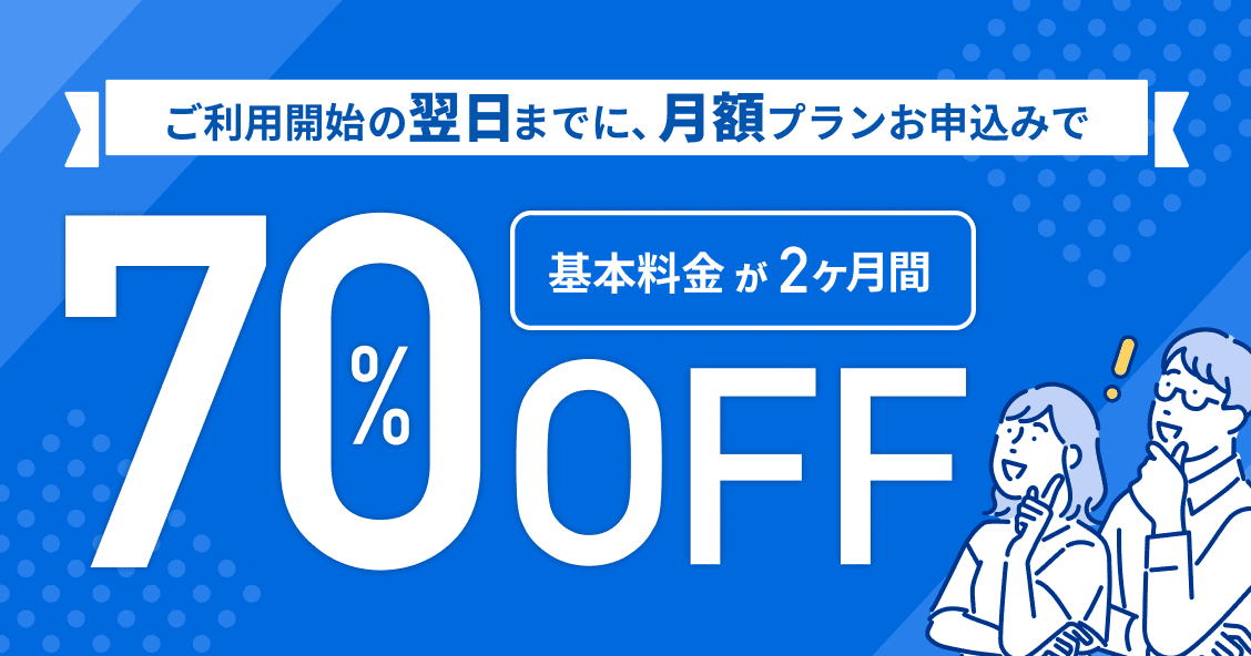 アカウント登録から翌日までに月額プランに登録された方限定！お得に使い始めるなら今がチャンス！ 詳しく見る