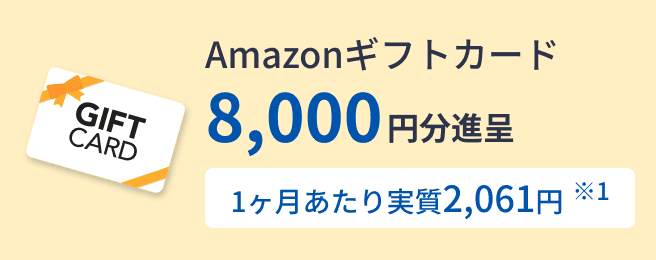 Amazonギフトカード 8,000円分進呈 1ヶ月あたり実質2,061円 ※1