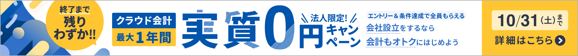 終了まで残りわずか！10月31日土曜日まで 法人限定 会社設立後の会計ソフトも最大1年間 実質0円 詳しく見る