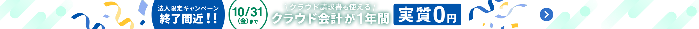 終了間近！！ 10月31日金曜日まで 法人限定キャンペーン クラウド会計が1年間 実質0円 スモールビジネスプランとビジネスプラン対象でクラウド請求書も使える 詳しく見る