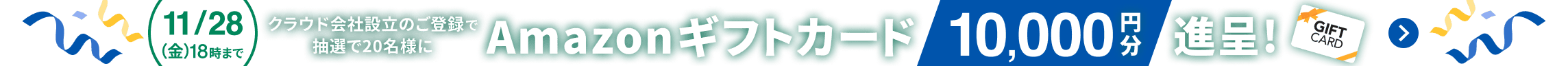 11月28日金曜日18時まで クラウド会社設立のご登録で抽選で20名様にAmazonギフトカード10,000円分進呈！ 詳しく見る