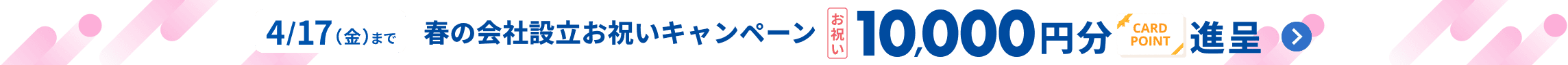 会社を作るなら、今！春の会社設立お祝いキャンペーン エントリー＆条件達成で先着1,000名様へ10,000円分のポイント進呈 4月17日金曜日まで 詳しく見る