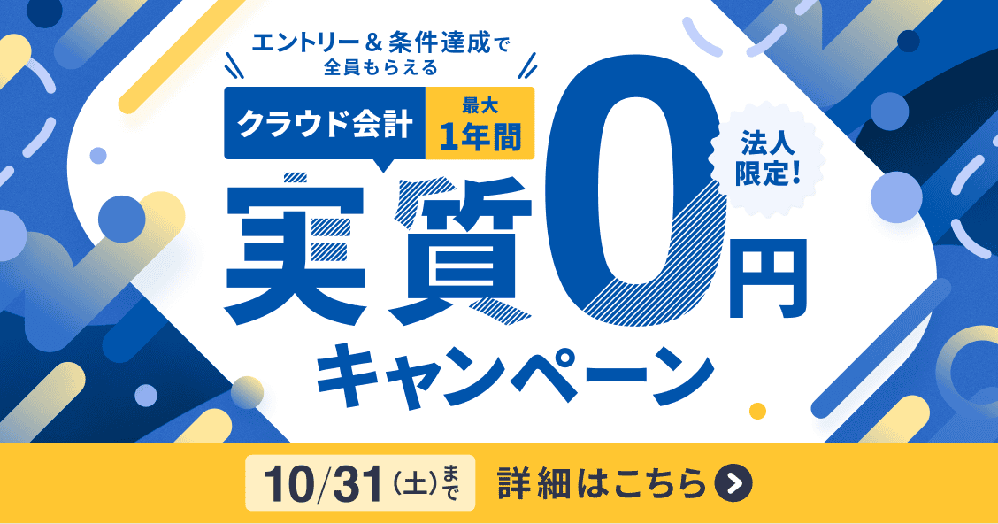 10月31日土曜日まで 法人限定キャンペーン クラウド会計が最大1年間 実質0円 詳しく見る