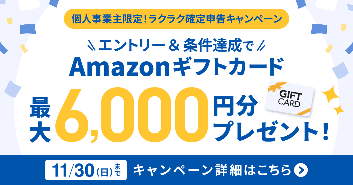 2025年11月30日日曜日まで 個人事業主限定！ラクラク確定申告キャンペーン エントリー&条件達成でAmazonギフトカード最大6,000円分プレゼント！ 詳しく見る