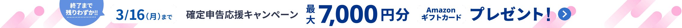 終了まで残りわすか！2026年3月16日月曜日まで 確定申告応援キャンペーン Amazonギフトカード最大7,000円分プレゼント 詳しく見る